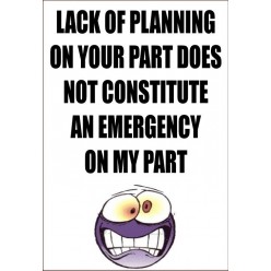 Lack Of Planning On Your Part